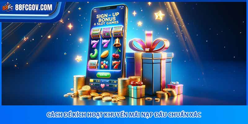 Cách để kích hoạt khuyến mãi nạp đầu chuẩn xác