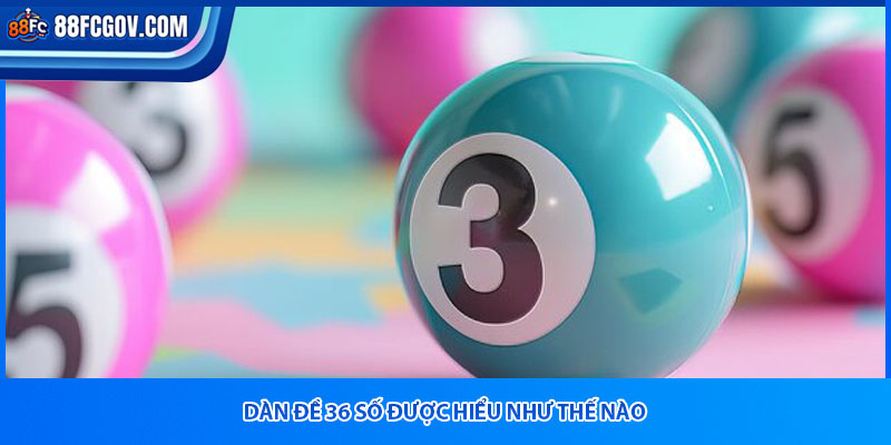 Dàn đề 36 số được hiểu như thế nào