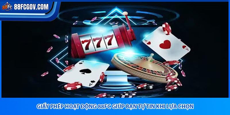 Giấy phép hoạt động 88FC giúp bạn tự tin khi lựa chọn