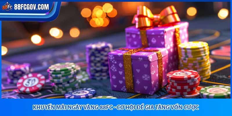 Khuyến Mãi Ngày Vàng 88FC – Chơi Ngày Vàng, Đổi Đời Ngay!