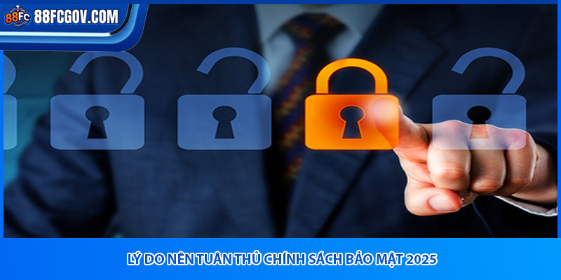 Lý do nên tuân thủ chính sách bảo mật 2025